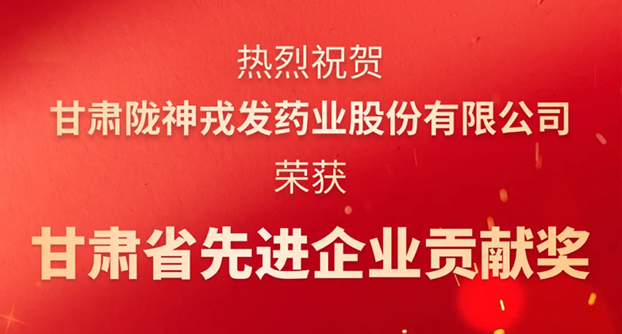 荣耀时刻：甘肃陇神戎发药业股份有限公司荣膺“甘肃省先进企业贡献奖”